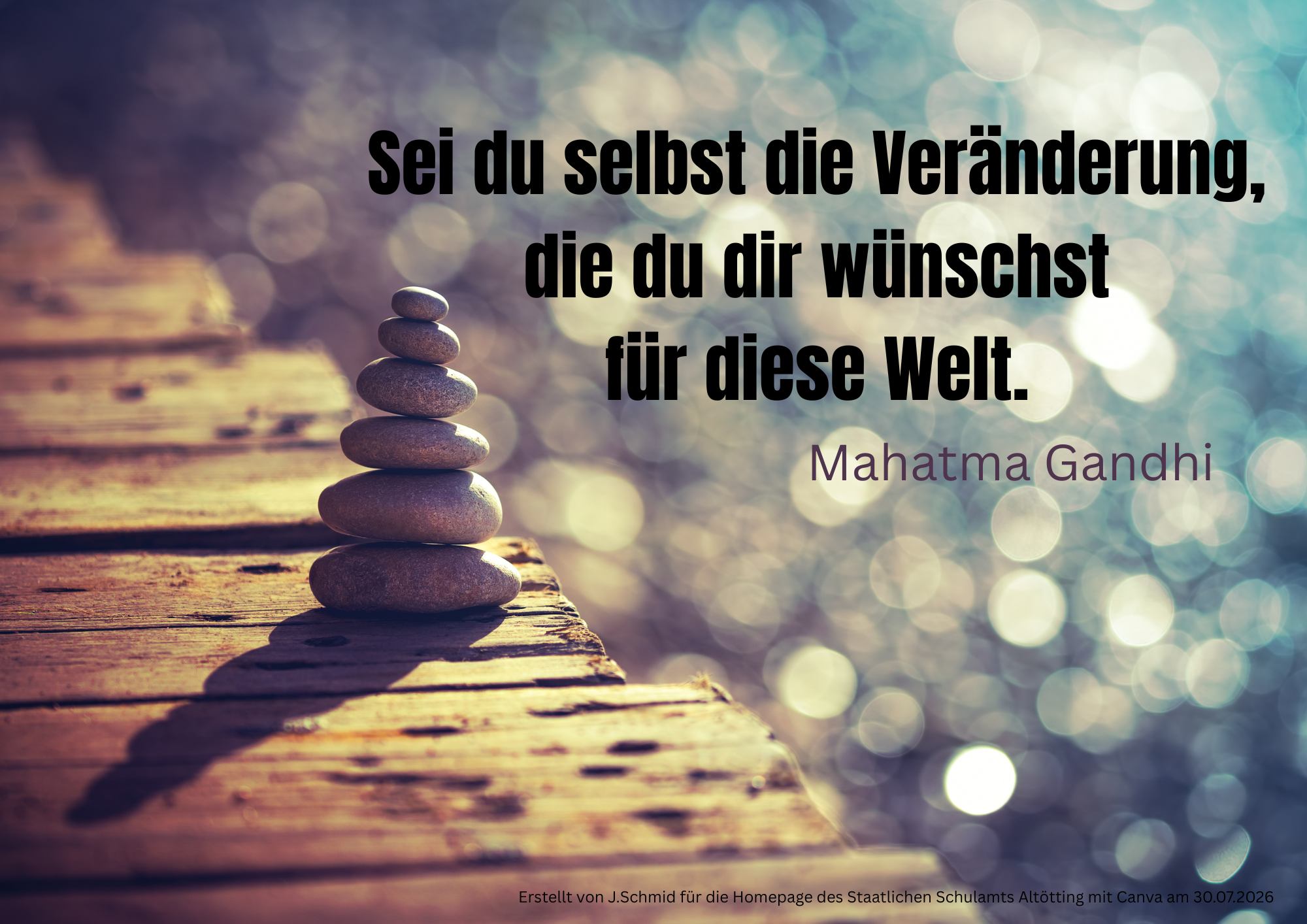 Sei du selbst die Veränderug, die du dir wünschst für diese Welt.